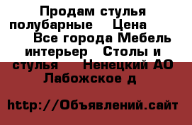 Продам стулья полубарные  › Цена ­ 13 000 - Все города Мебель, интерьер » Столы и стулья   . Ненецкий АО,Лабожское д.